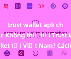 trust wallet apk chính thức Không thể tải Trust Wallet tại Việt Nam? Cách khắc phục