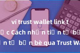 ví trust wallet link tải chính thức Cách nhận tiền từ bạn bè qua Trust Wallet