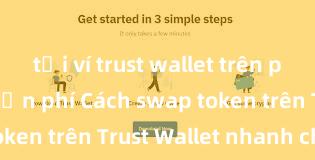 tải ví trust wallet trên play store miễn phí Cách swap token trên Trust Wallet nhanh chóng