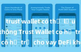 trust wallet có thể lưu trữ usdt không Trust Wallet có hỗ trợ cho vay DeFi không?